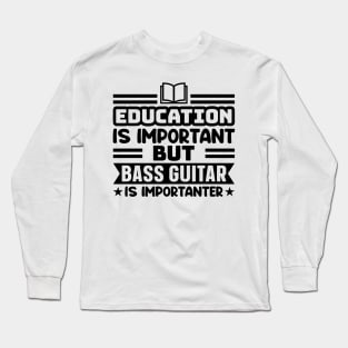 Education is important, but bass guitar is importanter Long Sleeve T-Shirt